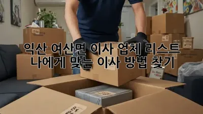 익산 여산면 이사 업체 리스트: 나에게 맞는 이사 방법 찾기