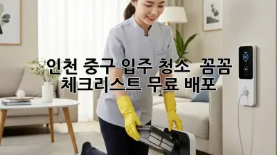 인천 중구 입주 청소 ✨ 꼼꼼 체크리스트 무료 배포!